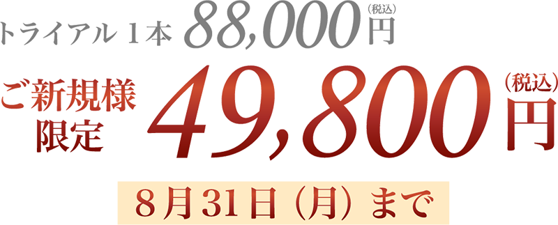 ご新規様限定 トライアル1本 49,800円(税込) 8月31日まで