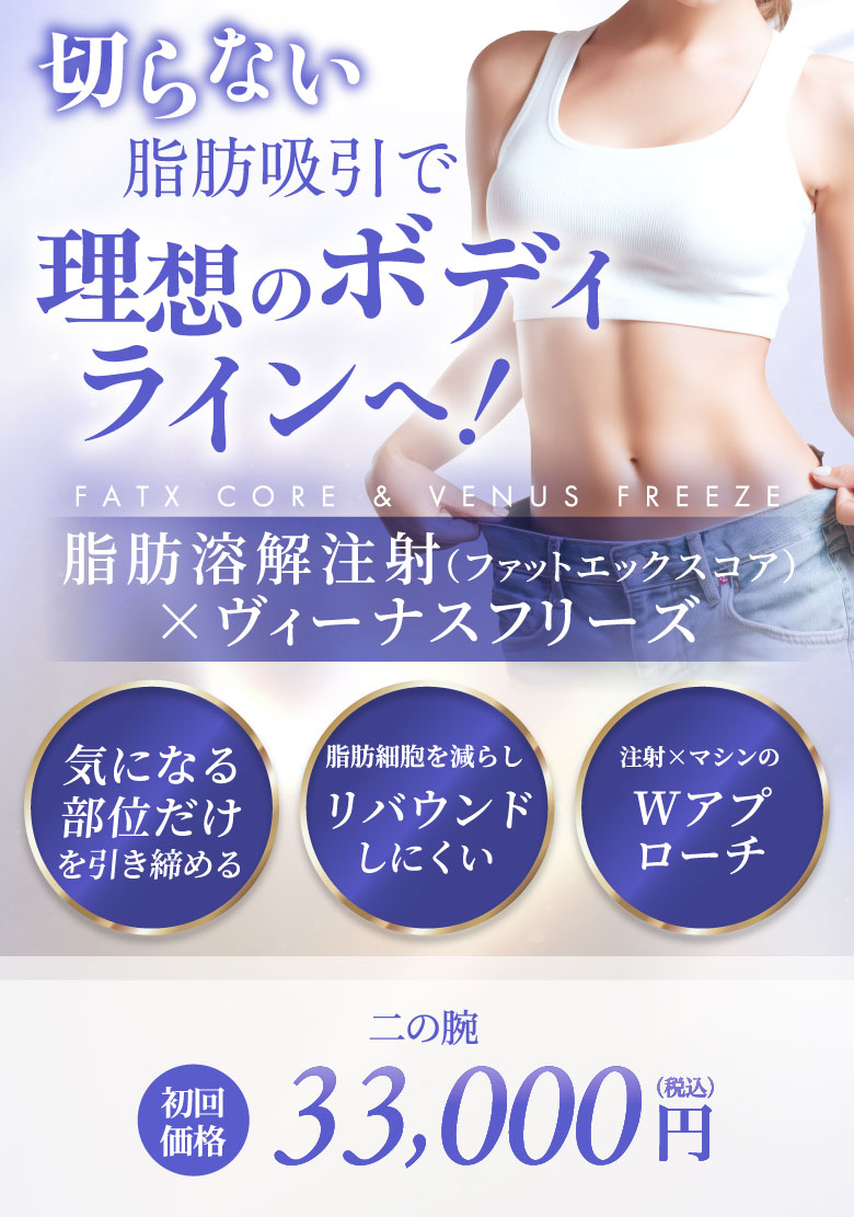 切らない希望吸引で理想のボディラインへ！脂肪溶解注射（ファットエックスコア）×ヴィーナスフリーズ　二の腕　初回価格　33,000円（税込）気になる 部位だけを引き締める　脂肪細胞を減らし リバウンドしにくい リバウンドしにくい Wアプローチ